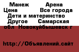 Манеж Globex Арена › Цена ­ 2 500 - Все города Дети и материнство » Другое   . Самарская обл.,Новокуйбышевск г.